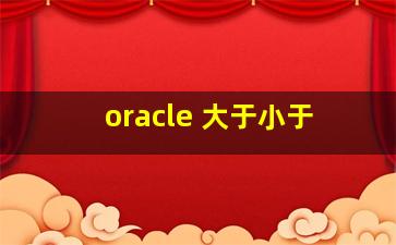 oracle 大于小于